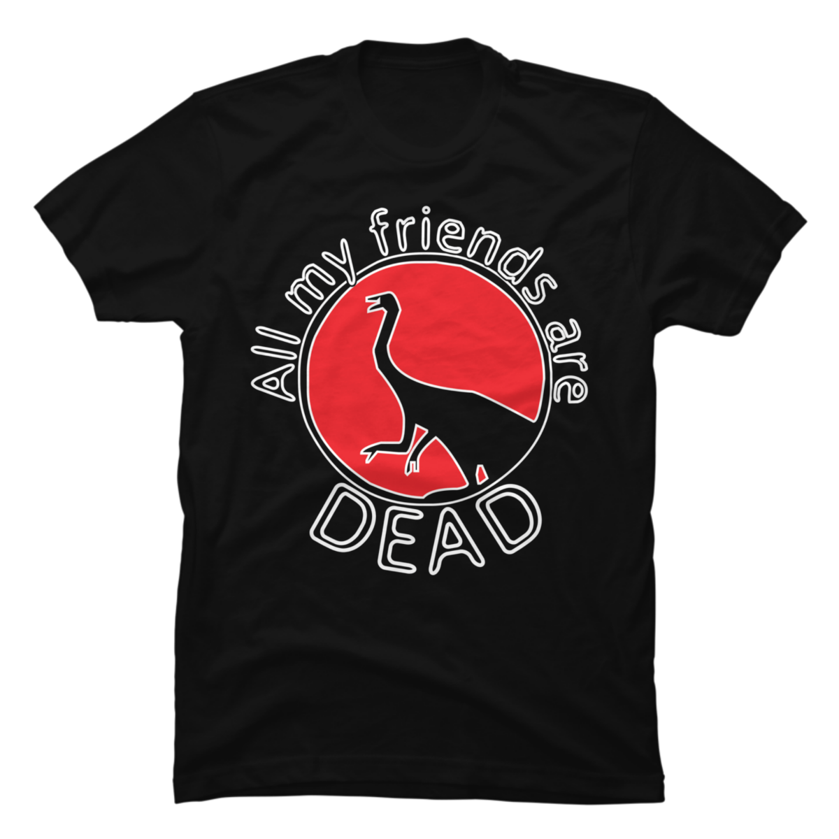 all my friends are dead shirt